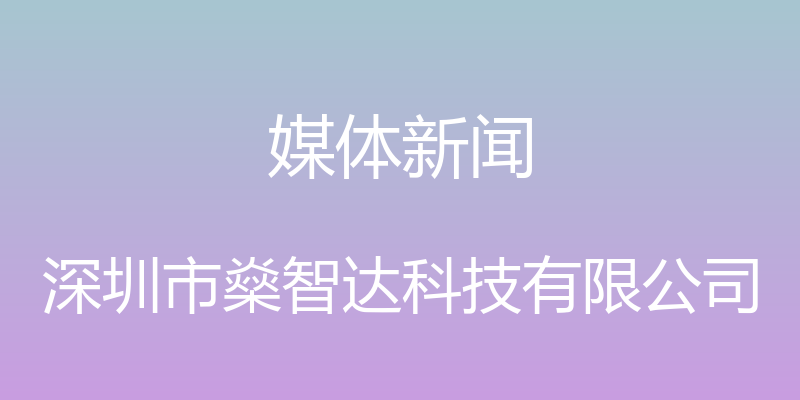 媒体新闻 - 深圳市燊智达科技有限公司